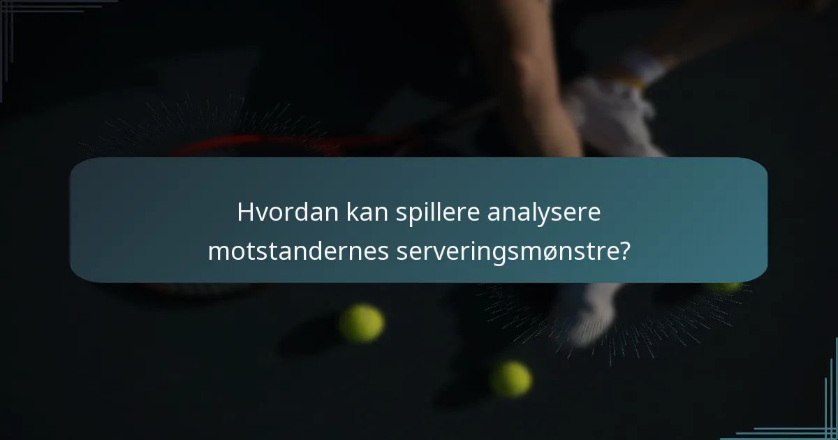 Hvordan kan spillere analysere motstandernes serveringsmønstre?