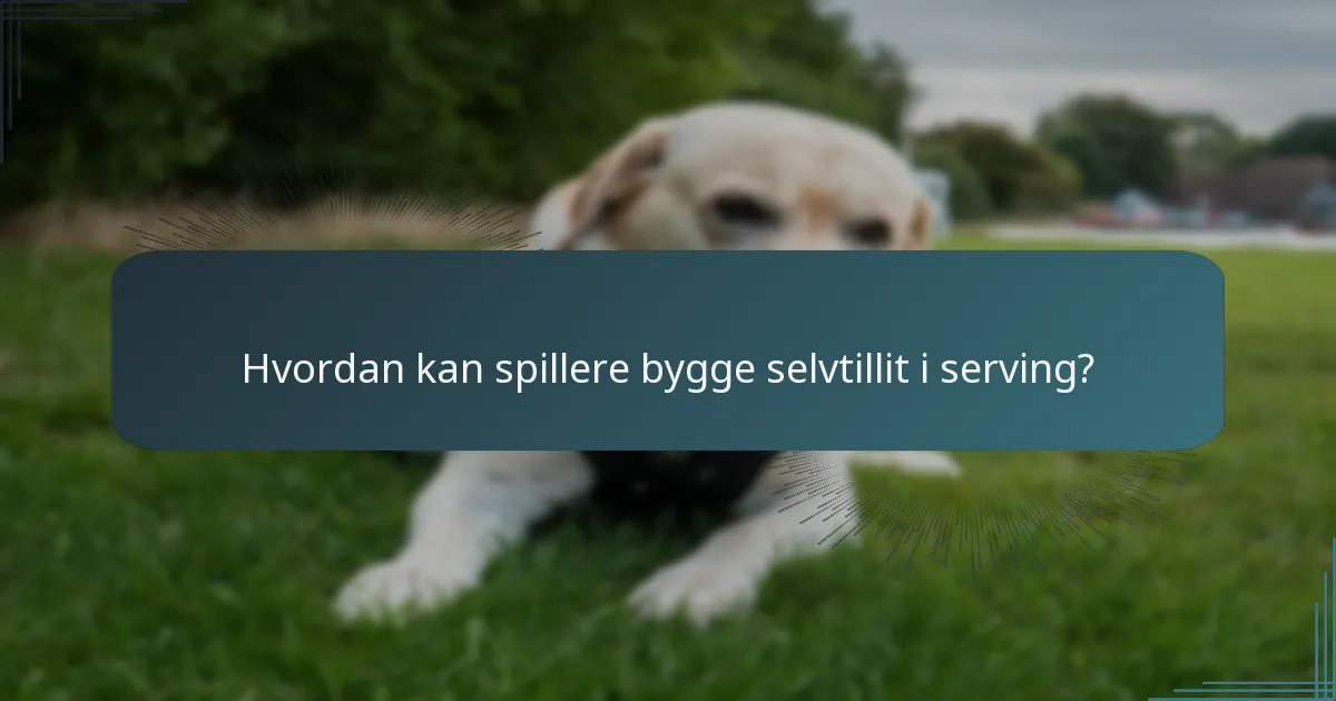 Hvordan kan spillere bygge selvtillit i serving?