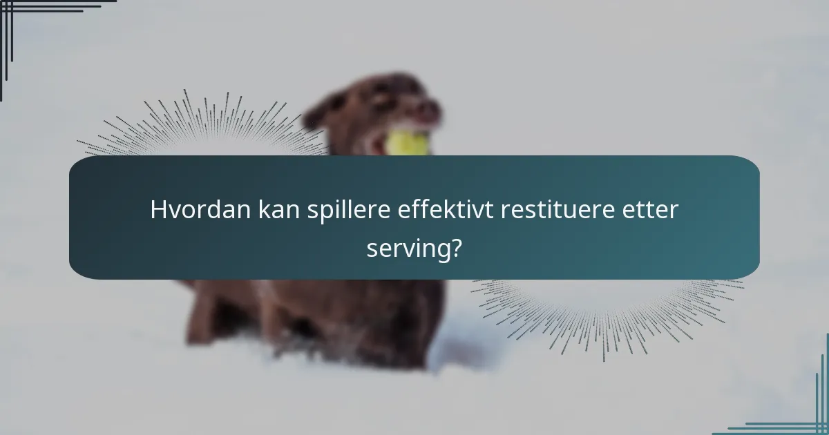 Hvordan kan spillere effektivt restituere etter serving?