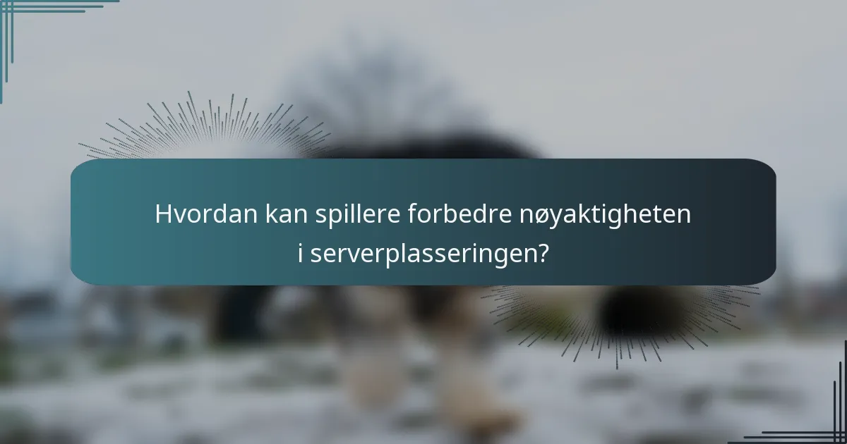 Hvordan kan spillere forbedre nøyaktigheten i serverplasseringen?