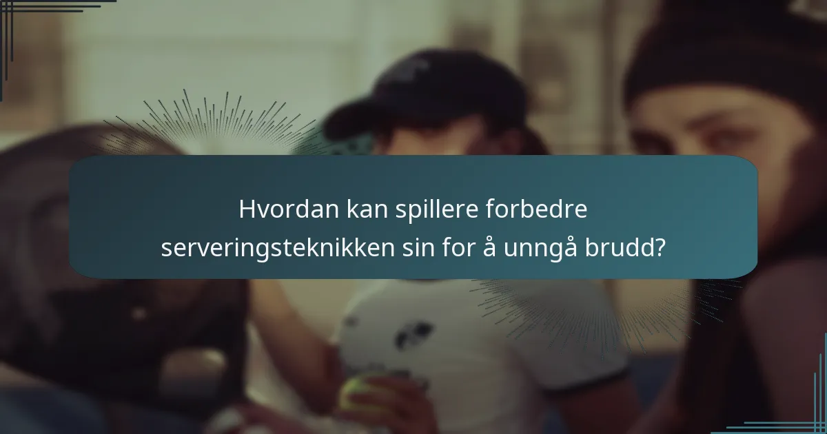 Hvordan kan spillere forbedre serveringsteknikken sin for å unngå brudd?