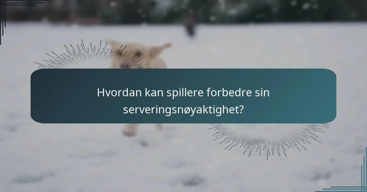 Hvordan kan spillere forbedre sin serveringsnøyaktighet?