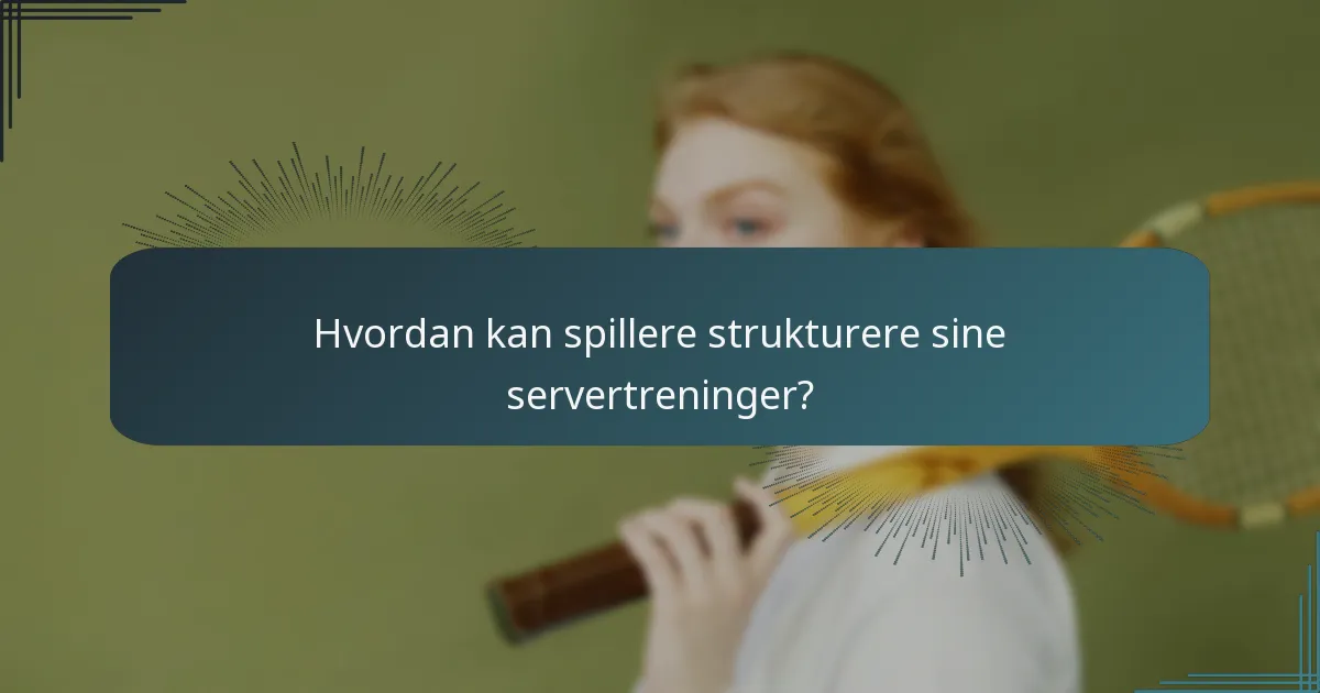 Hvordan kan spillere strukturere sine servertreninger?
