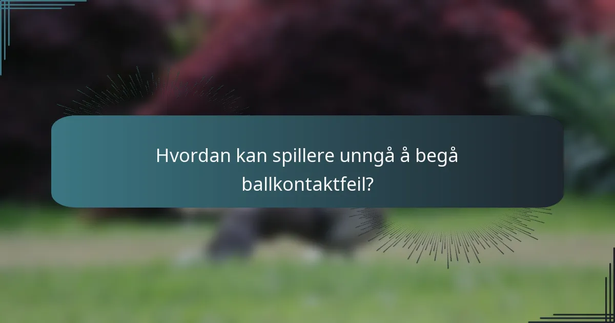 Hvordan kan spillere unngå å begå ballkontaktfeil?