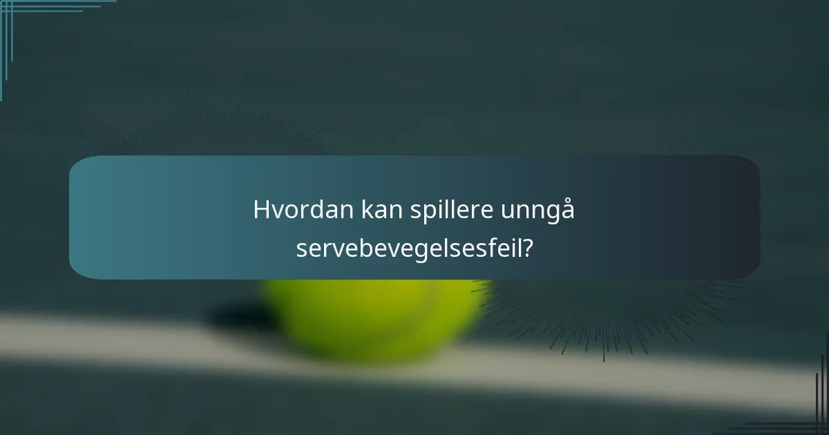 Hvordan kan spillere unngå servebevegelsesfeil?