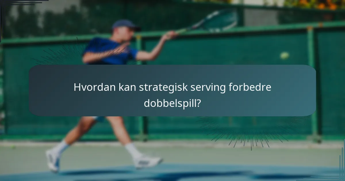 Hvordan kan strategisk serving forbedre dobbelspill?