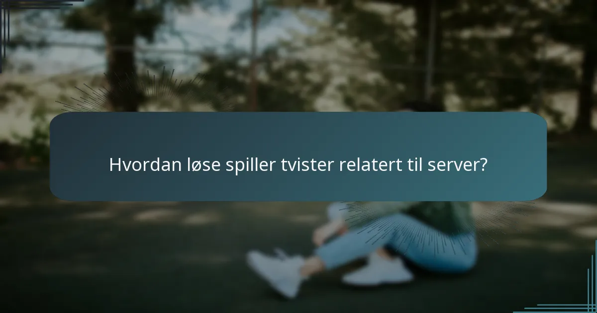 Hvordan løse spiller tvister relatert til server?