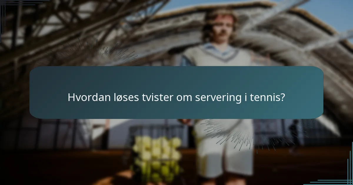 Hvordan løses tvister om servering i tennis?