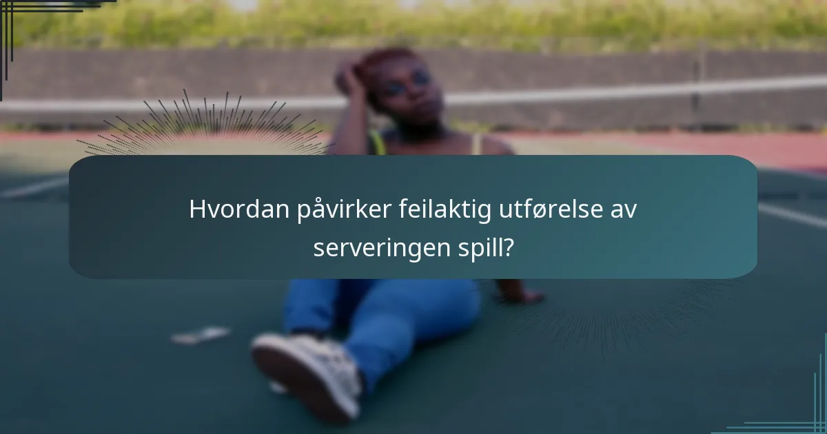 Hvordan påvirker feilaktig utførelse av serveringen spill?