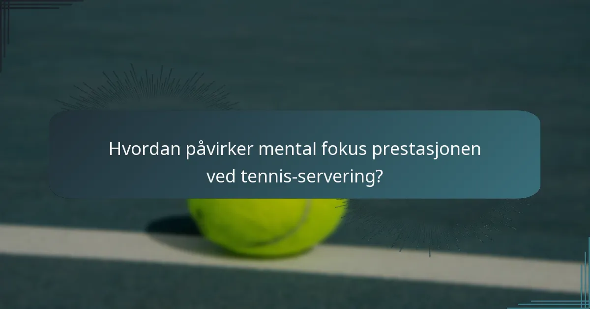 Hvordan påvirker mental fokus prestasjonen ved tennis-servering?
