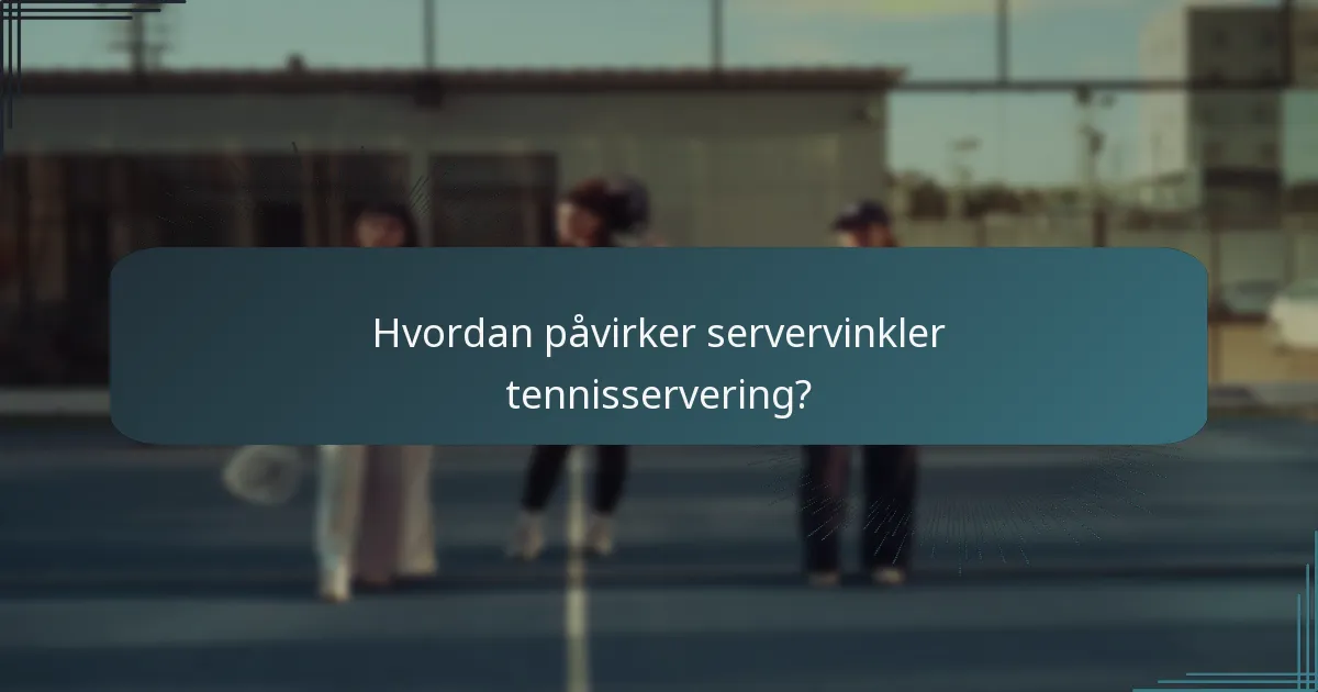 Hvordan påvirker servervinkler tennisservering?