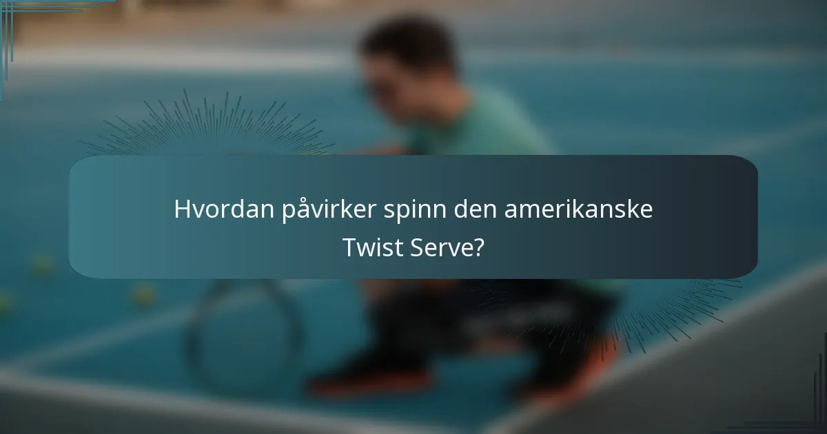 Hvordan påvirker spinn den amerikanske Twist Serve?