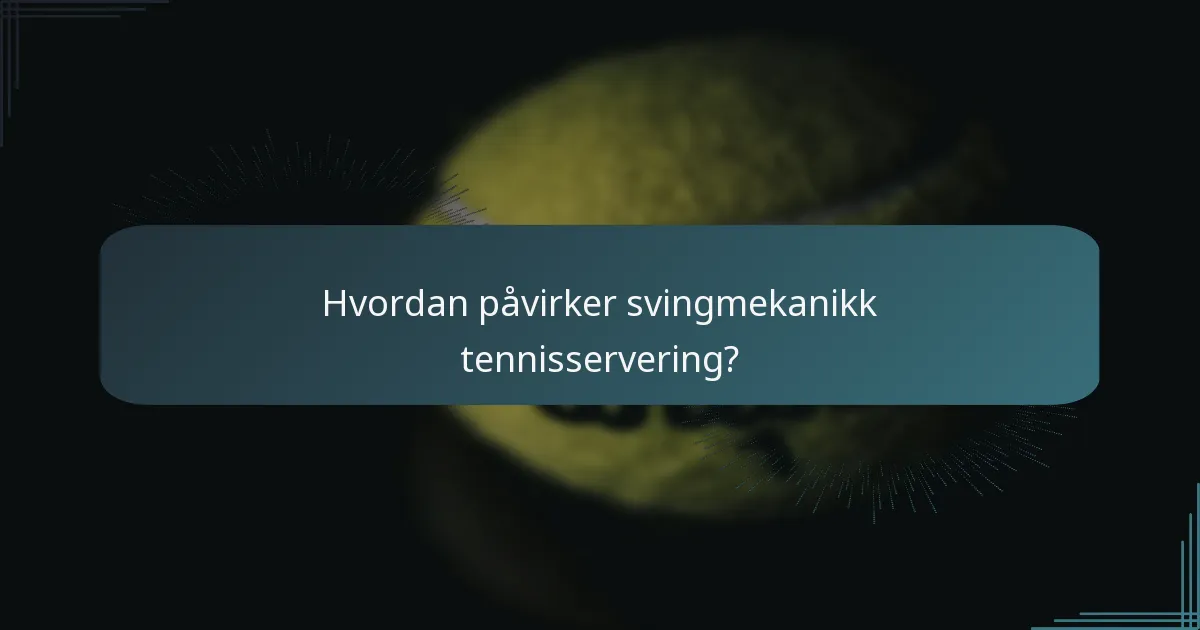 Hvordan påvirker svingmekanikk tennisservering?