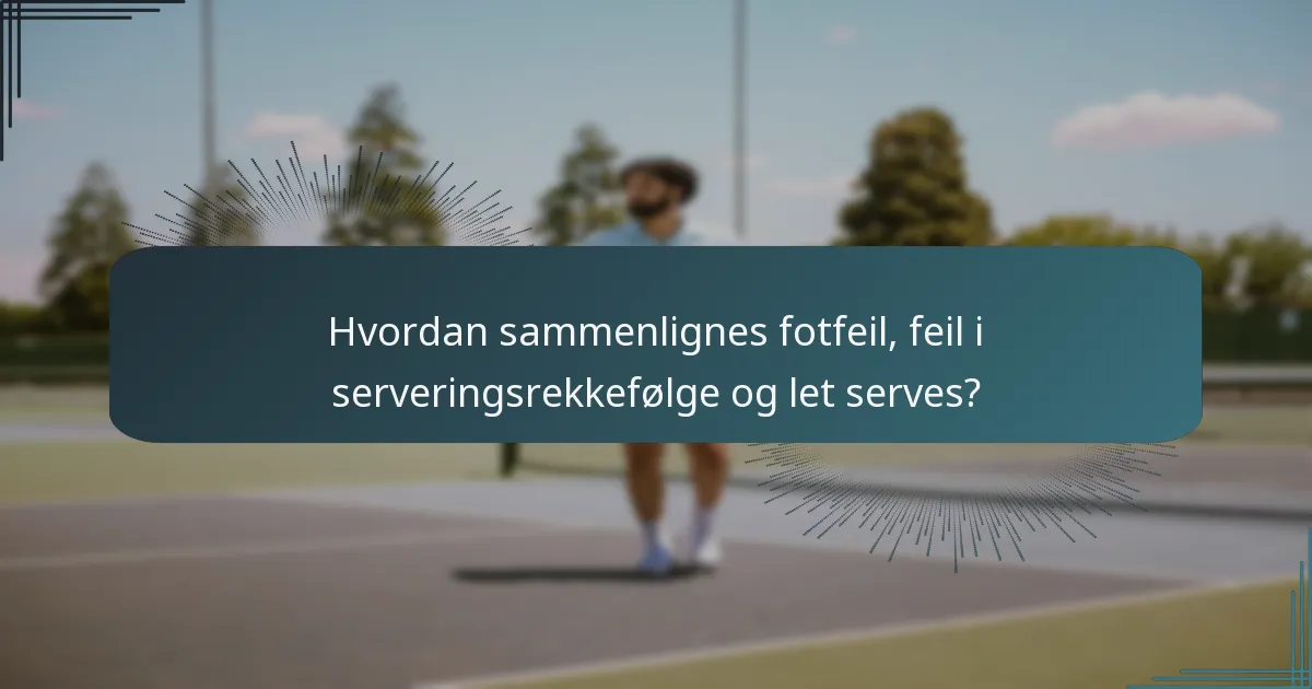 Hvordan sammenlignes fotfeil, feil i serveringsrekkefølge og let serves?