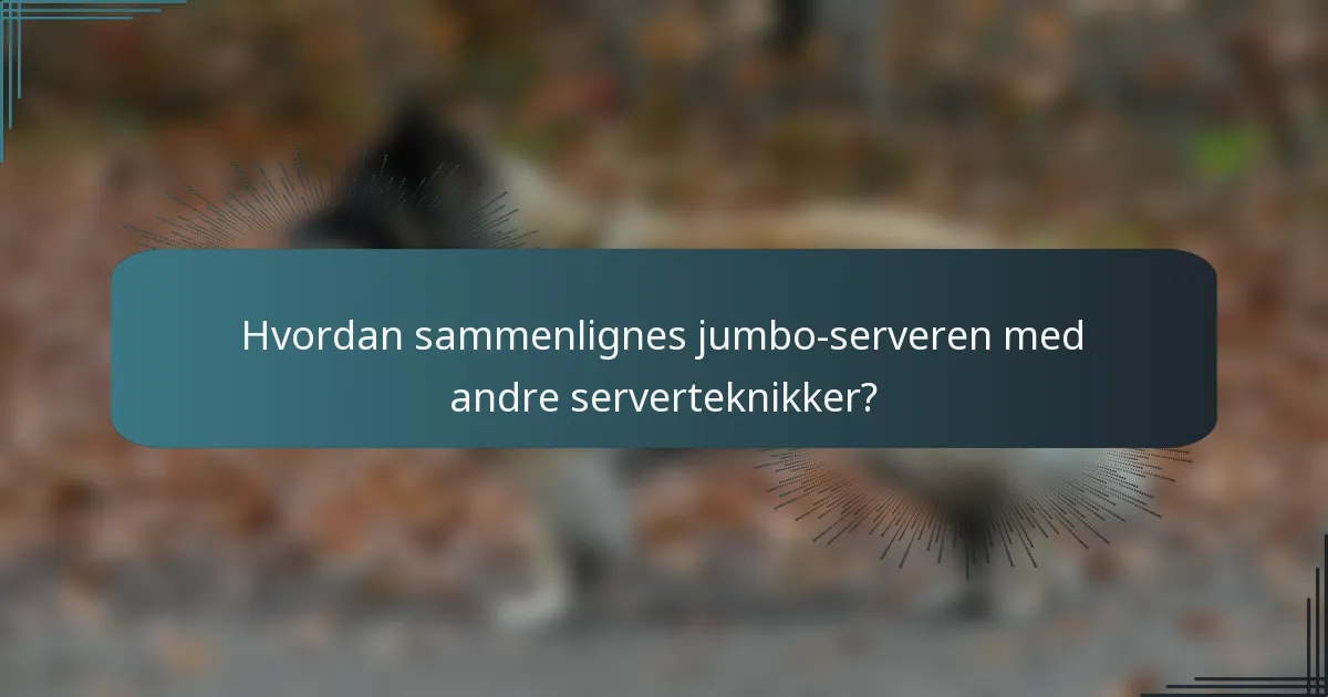 Hvordan sammenlignes jumbo-serveren med andre serverteknikker?