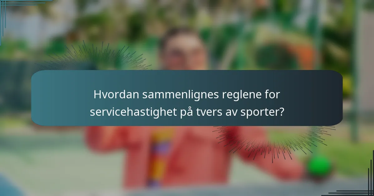 Hvordan sammenlignes reglene for servicehastighet på tvers av sporter?