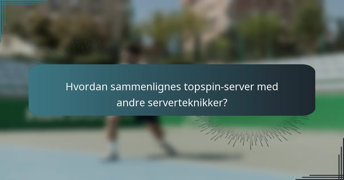 Hvordan sammenlignes topspin-server med andre serverteknikker?
