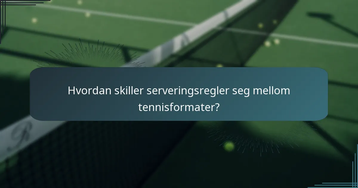 Hvordan skiller serveringsregler seg mellom tennisformater?