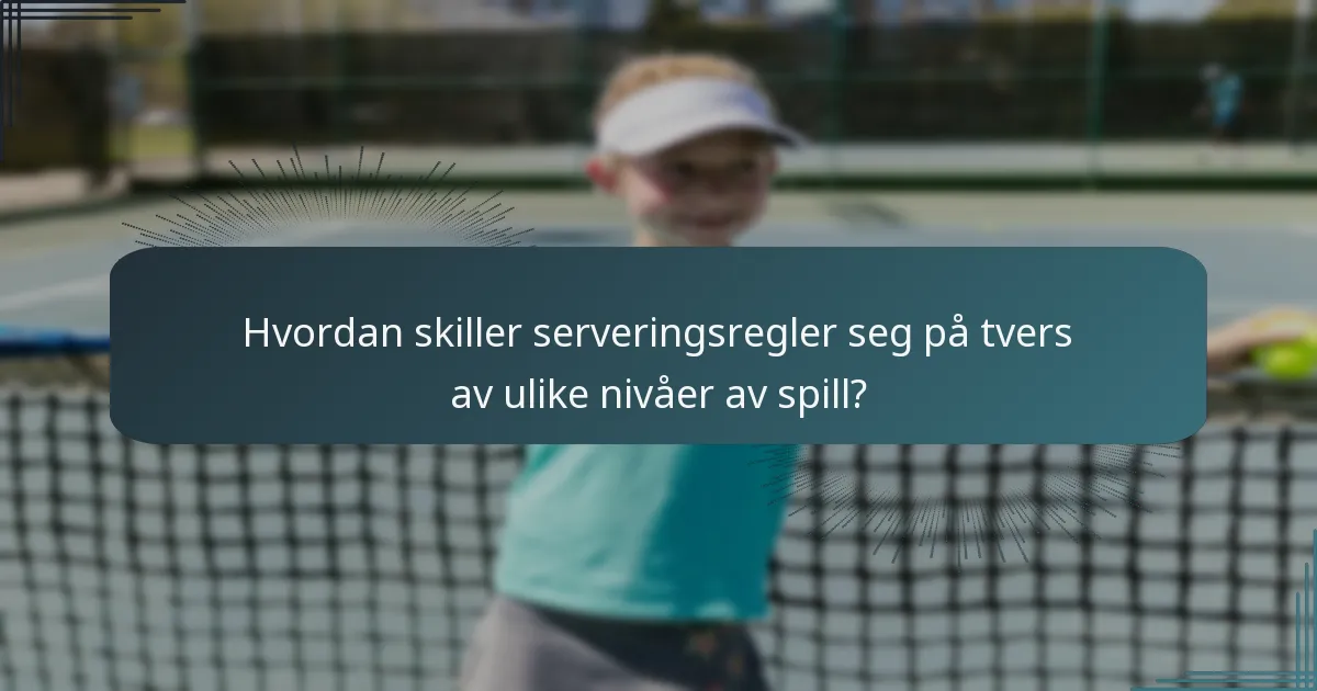 Hvordan skiller serveringsregler seg på tvers av ulike nivåer av spill?