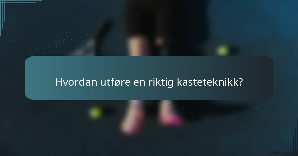 Hvordan utføre en riktig kasteteknikk?