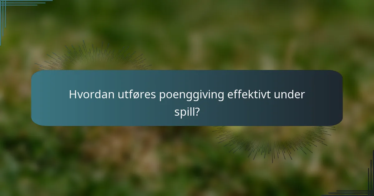 Hvordan utføres poenggiving effektivt under spill?