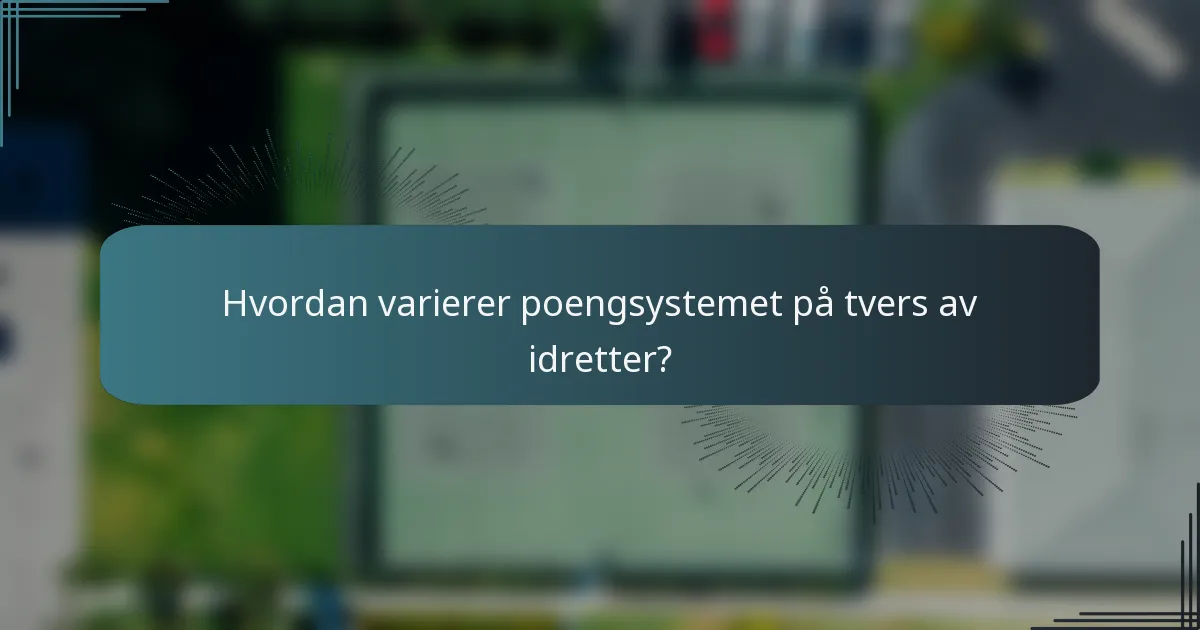 Hvordan varierer poengsystemet på tvers av idretter?