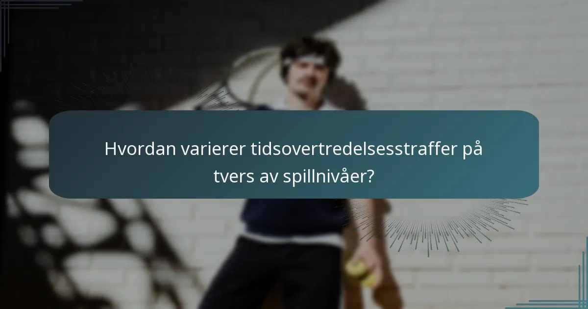 Hvordan varierer tidsovertredelsesstraffer på tvers av spillnivåer?