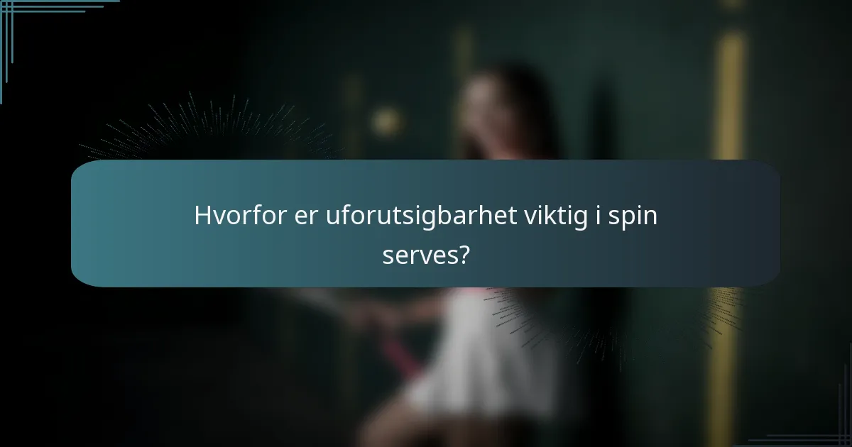 Hvorfor er uforutsigbarhet viktig i spin serves?