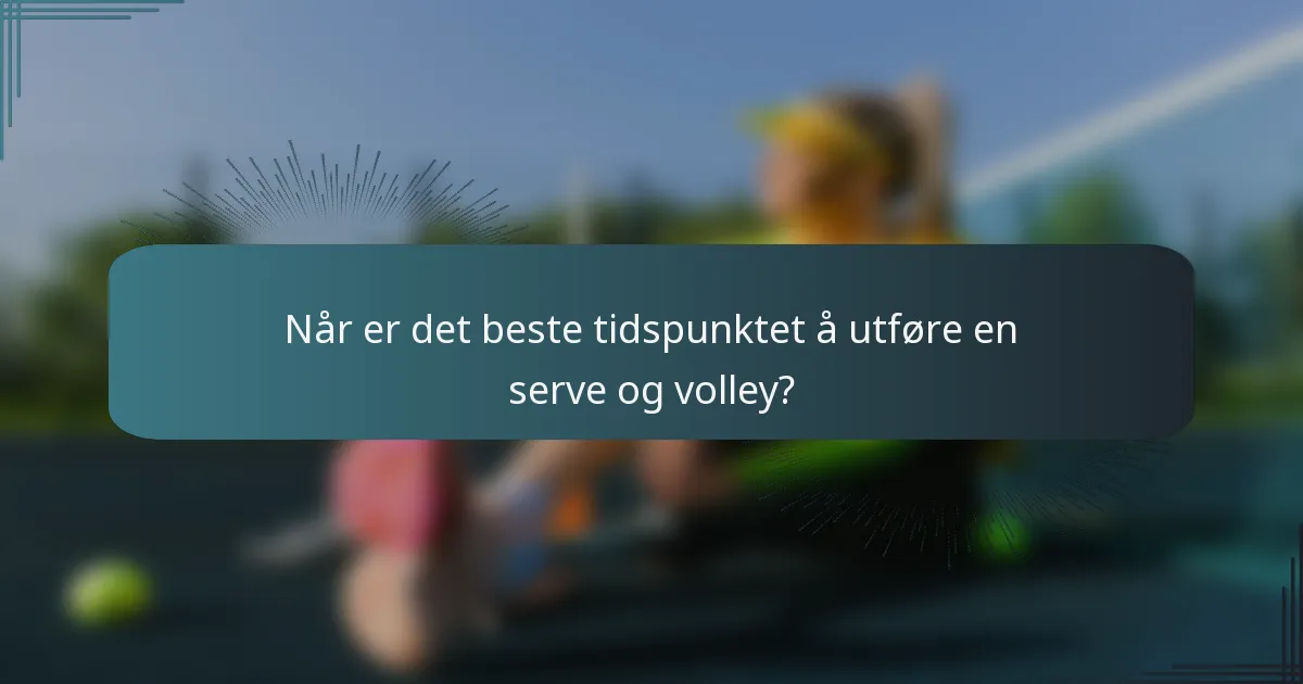 Når er det beste tidspunktet å utføre en serve og volley?